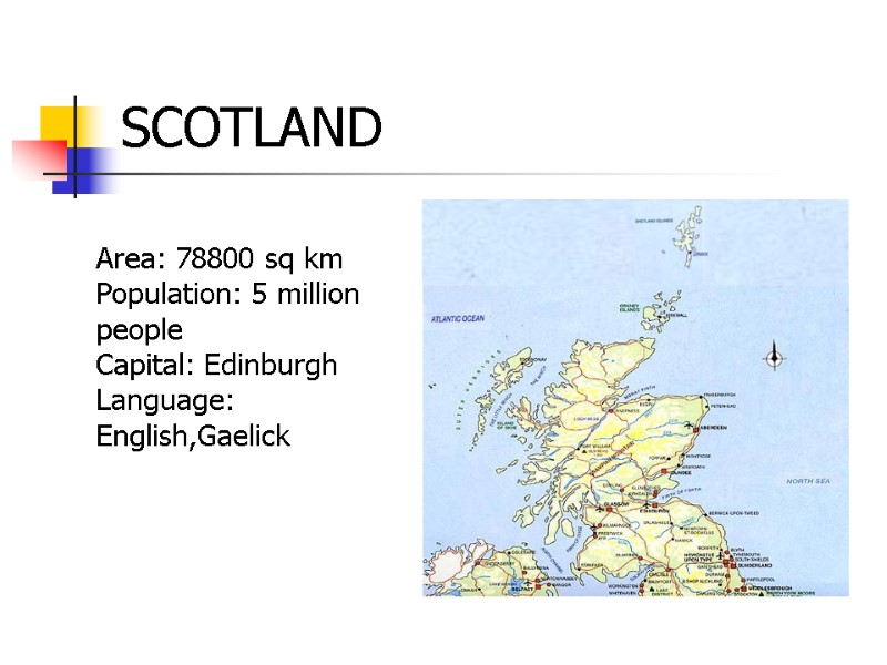 SCOTLAND Area: 78800 sq km Population: 5 million people Capital: Edinburgh Language: English,Gaelick